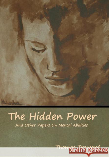 The Hidden Power And Other Papers On Mental Abilities Thomas Troward 9781618955296