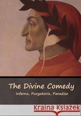 The Divine Comedy: Inferno, Purgatorio, Paradiso Dante Alighieri   9781618955630 Bibliotech Press