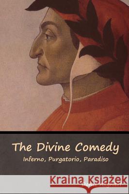 The Divine Comedy: Inferno, Purgatorio, Paradiso Dante Alighieri   9781618955647 Bibliotech Press