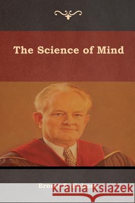 The Science of Mind Ernest S Holmes   9781618955661 Bibliotech Press