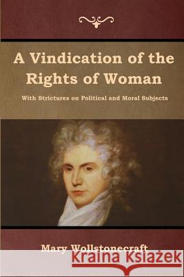 A Vindication of the Rights of Woman Mary Wollstonecraft 9781618955746 Bibliotech Press