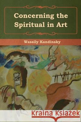 Concerning the Spiritual in Art Wassily Kandinsky M. T. H. Sadler 9781618956316 Bibliotech Press