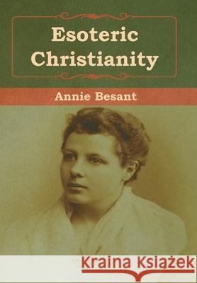 Esoteric Christianity Annie Besant 9781618956538