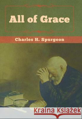 All of Grace Charles H. Spurgeon 9781618956767 Bibliotech Press