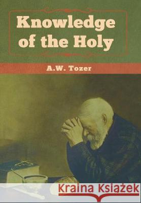 Knowledge of the Holy A. W. Tozer 9781618956781