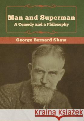 Man and Superman; a Comedy and a Philosophy George Bernard Shaw 9781618956828 Bibliotech Press