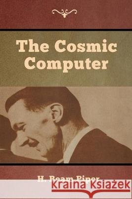 The Cosmic Computer H. Beam Piper 9781618956859 Bibliotech Press