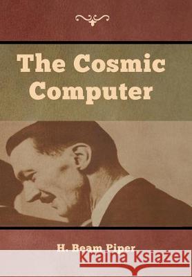 The Cosmic Computer H. Beam Piper 9781618956866