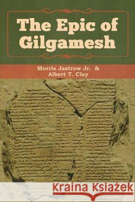 The Epic of Gilgamesh Jastrow Jr. Morris Albert T. Clay 9781618956897 Bibliotech Press