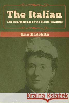 The Italian: The Confessional of the Black Penitents Ann Ward Radcliffe   9781618956934 Bibliotech Press