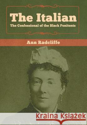 The Italian: The Confessional of the Black Penitents Ann Ward Radcliffe   9781618956941 Bibliotech Press