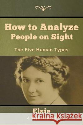 How to Analyze People on Sight: The Five Human Types Elsie Lincoln Benedict Ralph Paine Benedict 9781618957016