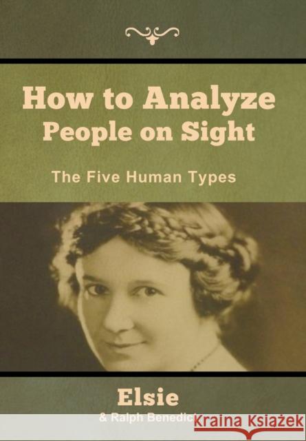 How to Analyze People on Sight: The Five Human Types Elsie Lincoln Benedict Ralph Paine Benedict 9781618957023