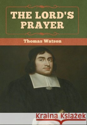 The Lord's Prayer Thomas Watson 9781618957405 Bibliotech Press