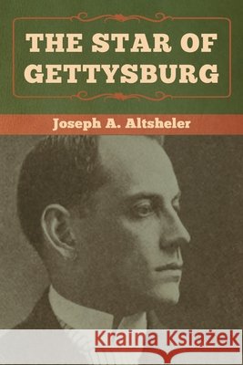 The Star of Gettysburg Joseph a. Altsheler 9781618957474 Bibliotech Press