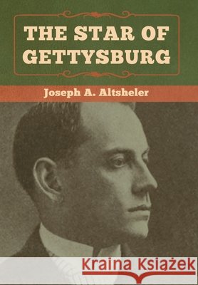 The Star of Gettysburg Joseph a. Altsheler 9781618957481 Bibliotech Press