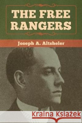 The Free Rangers Joseph a. Altsheler 9781618957610 Bibliotech Press