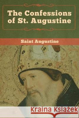 The Confessions of St. Augustine Saint Augustine                          Edward Bouverie 9781618957757 Bibliotech Press