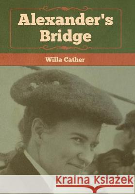 Alexander's Bridge Willa Cather 9781618957917 Bibliotech Press