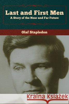 Last and First Men: A Story of the Near and Far Future Olaf Stapledon 9781618957986 Bibliotech Press