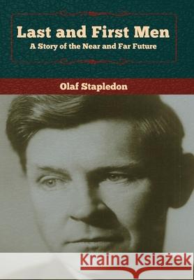 Last and First Men: A Story of the Near and Far Future Olaf Stapledon 9781618957993 Bibliotech Press