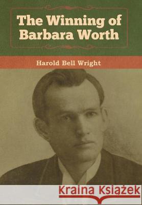 The Winning of Barbara Worth Harold Bell Wright 9781618958150 Bibliotech Press