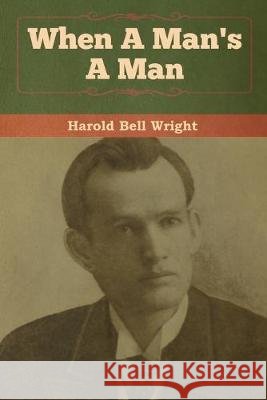 When A Man's A Man Harold Bell Wright 9781618958204