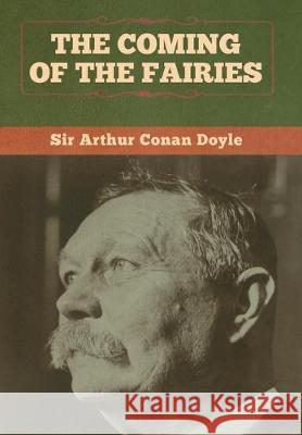 The Coming of the Fairies Arthur Conan Doyle 9781618958488 Bibliotech Press
