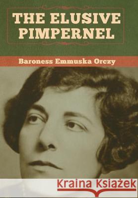 The Elusive Pimpernel Baroness Emmuska Orczy 9781618958570 Bibliotech Press