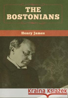 The Bostonians (vol. I and vol. II) Henry James 9781618958686 Bibliotech Press