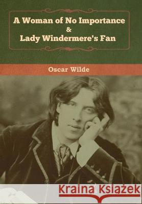 A Woman of No Importance & Lady Windermere's Fan Oscar Wilde 9781618958969