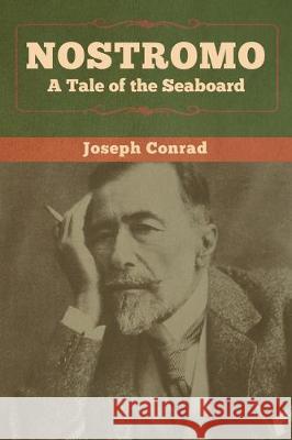 Nostromo: A Tale of the Seaboard Joseph Conrad 9781618959058 Bibliotech Press