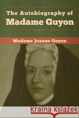 The Autobiography of Madame Guyon Madame Jeanne Guyon 9781618959393