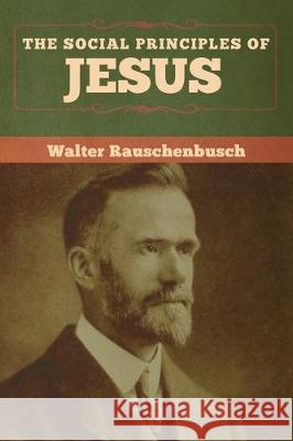 The Social Principles of Jesus Walter Rauschenbusch 9781618959577