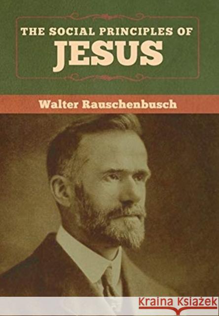 The Social Principles of Jesus Walter Rauschenbusch 9781618959584