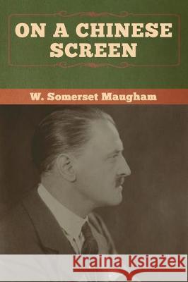 On a Chinese Screen W. Somerset Maugham 9781618959614 Bibliotech Press