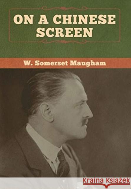 On a Chinese Screen W. Somerset Maugham 9781618959621 Bibliotech Press