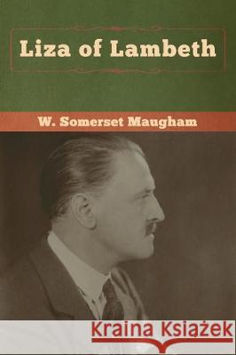 Liza of Lambeth W. Somerset Maugham 9781618959638 Bibliotech Press