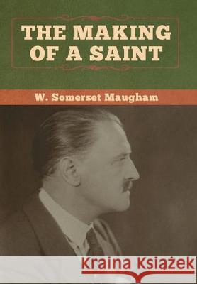 The Making of a Saint W. Somerset Maugham 9781618959683