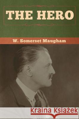 The Hero W. Somerset Maugham 9781618959690 Bibliotech Press