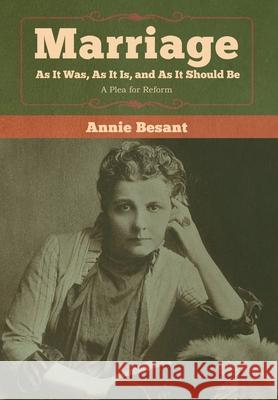 Marriage, As It Was, As It Is, and As It Should Be: A Plea for Reform Annie Besant 9781618959942 Bibliotech Press