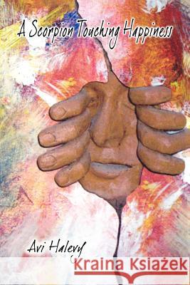 A Scorpion Touching Happiness Avi Halevy, Jacob Blum 9781618970695 Strategic Book Publishing