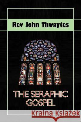 The Seraphic Gospel Rev John Thwaytes   9781618971227 Eloquent Books
