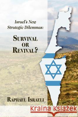 Israel's New Strategic Dilemmas: Survival or Revival? Raphael Israeli 9781618971807 Strategic Book Publishing