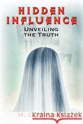 Hidden Influence: Unveiling the Truth Holman, M. C. 9781618972330 Strategic Book Publishing
