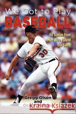 We Got to Play Baseball: 60 Stories from Men Who Played the Game Olson, Gregg 9781618972859 Strategic Book Publishing