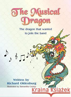 The Musical Dragon: The Dragon That Wanted to Join the Band Richard Oldenburg, Samantha Cerney 9781618973351 Strategic Book Publishing