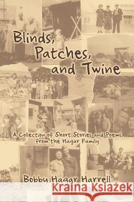 Blinds, Patches and Twine : A Collection of Short Stories and Poems from the Hagar Family Bobby Hagar Harrell 9781618973498 