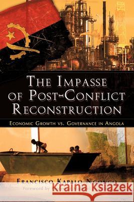 The Impasse of Post-Conflict Reconstruction: Economic Growth vs. Governance in Angola Francisco Kapalo Ngongo 9781618975218 Strategic Book Publishing