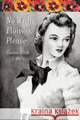 No White Flowers, Please Elaine Blick 9781618976093 Strategic Book Publishing